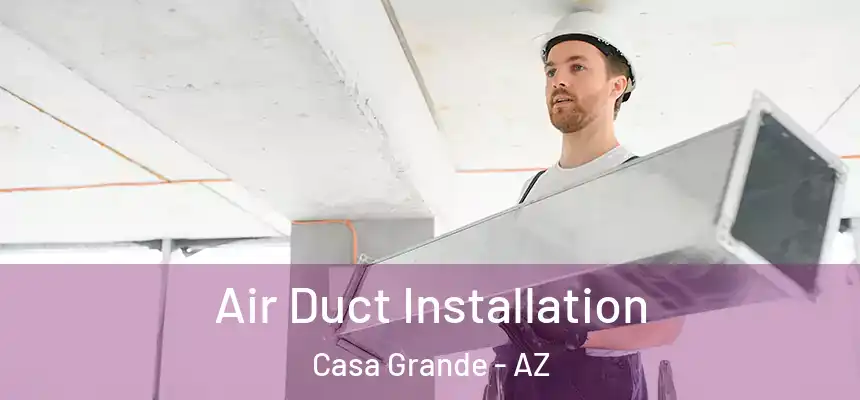 Air Duct Installation Casa Grande - AZ
