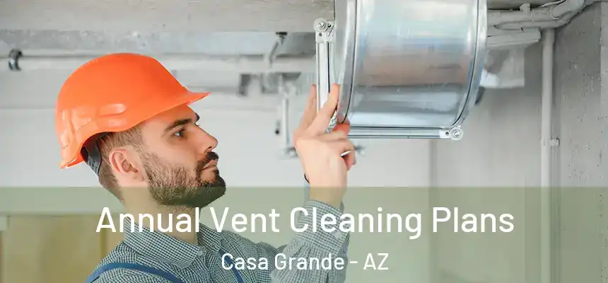  Annual Vent Cleaning Plans Casa Grande - AZ
