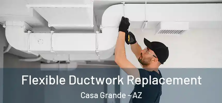  Flexible Ductwork Replacement Casa Grande - AZ